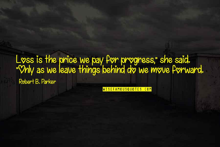 Gridelis Quotes By Robert B. Parker: Loss is the price we pay for progress,"