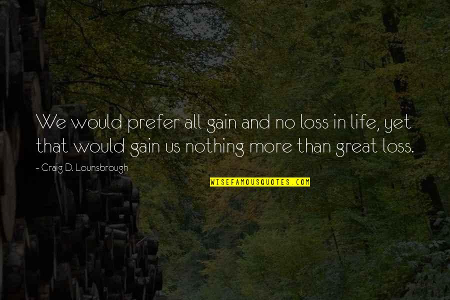 Grief And Dying Quotes By Craig D. Lounsbrough: We would prefer all gain and no loss