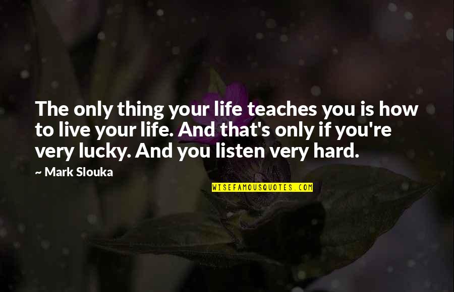 Grief And Dying Quotes By Mark Slouka: The only thing your life teaches you is