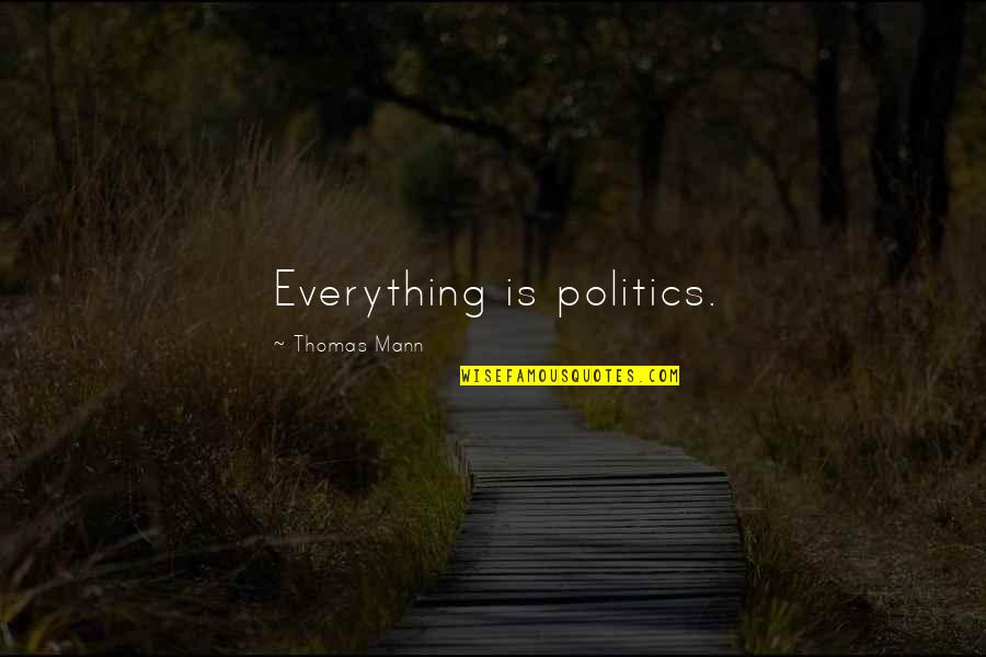 Grief On Fathers Day Quotes By Thomas Mann: Everything is politics.