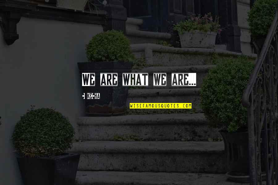 Grief Struckd Quotes By Ke$ha: We are what we are...