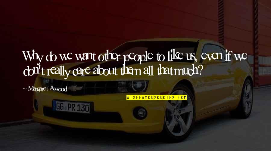 Griegas Png Quotes By Margaret Atwood: Why do we want other people to like