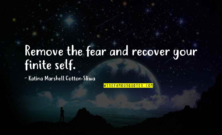 Griegas Y Quotes By Katina Marshell Cotton-Sliwa: Remove the fear and recover your finite self.