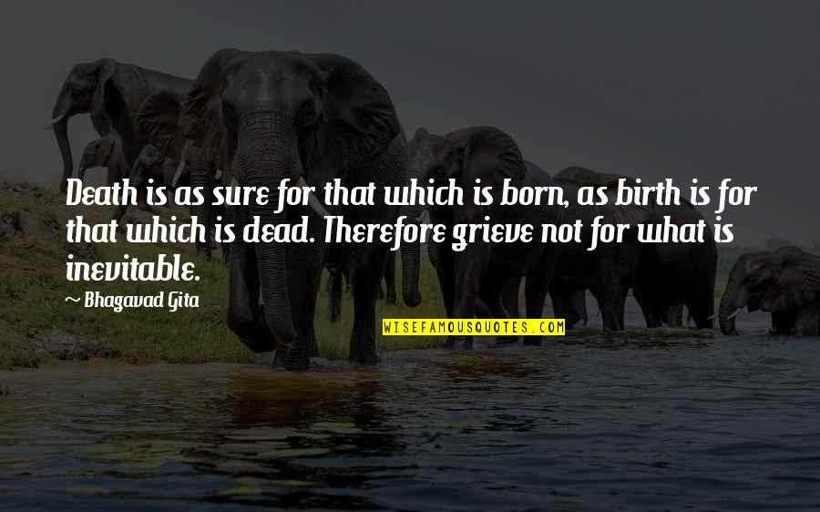 Grieve Not Quotes By Bhagavad Gita: Death is as sure for that which is