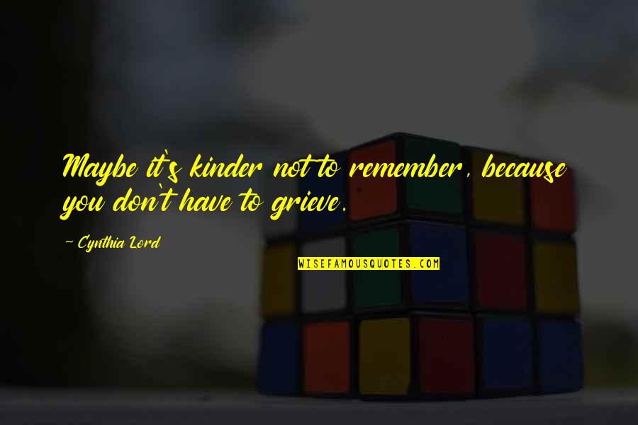 Grieve Not Quotes By Cynthia Lord: Maybe it's kinder not to remember, because you