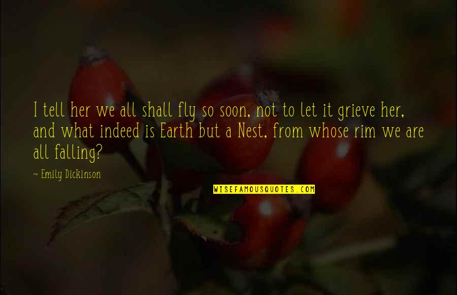 Grieve Not Quotes By Emily Dickinson: I tell her we all shall fly so
