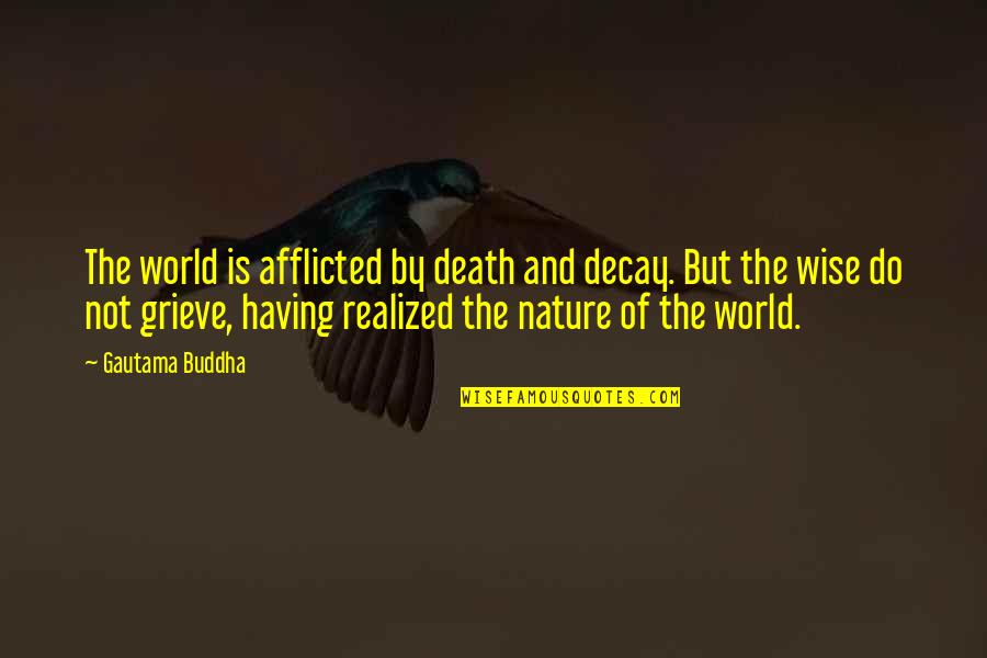 Grieve Not Quotes By Gautama Buddha: The world is afflicted by death and decay.