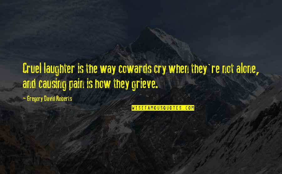 Grieve Not Quotes By Gregory David Roberts: Cruel laughter is the way cowards cry when