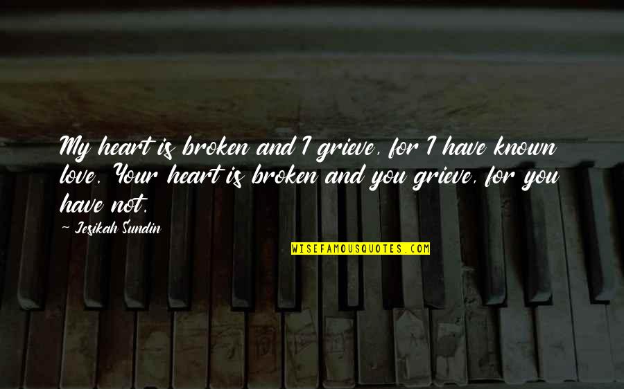 Grieve Not Quotes By Jesikah Sundin: My heart is broken and I grieve, for