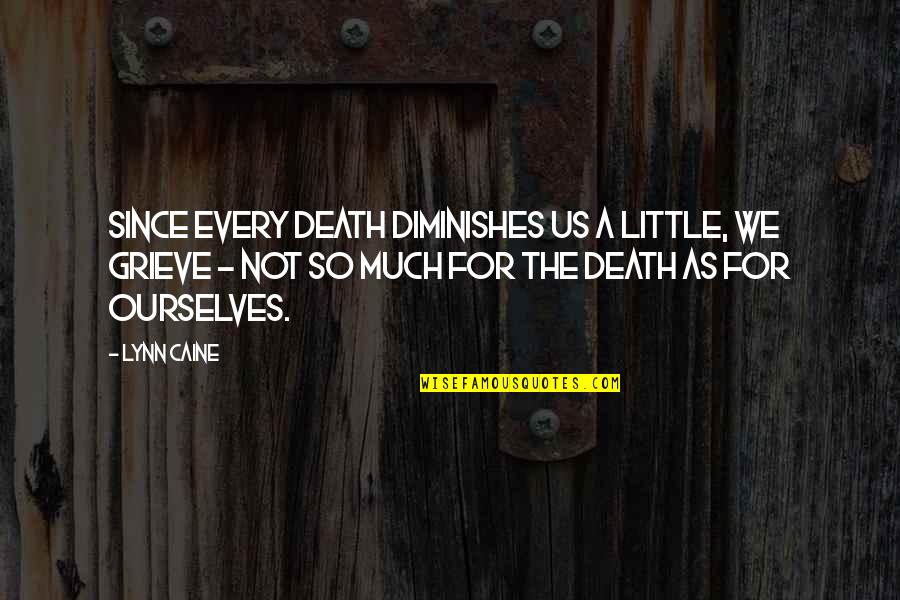 Grieve Not Quotes By Lynn Caine: Since every death diminishes us a little, we