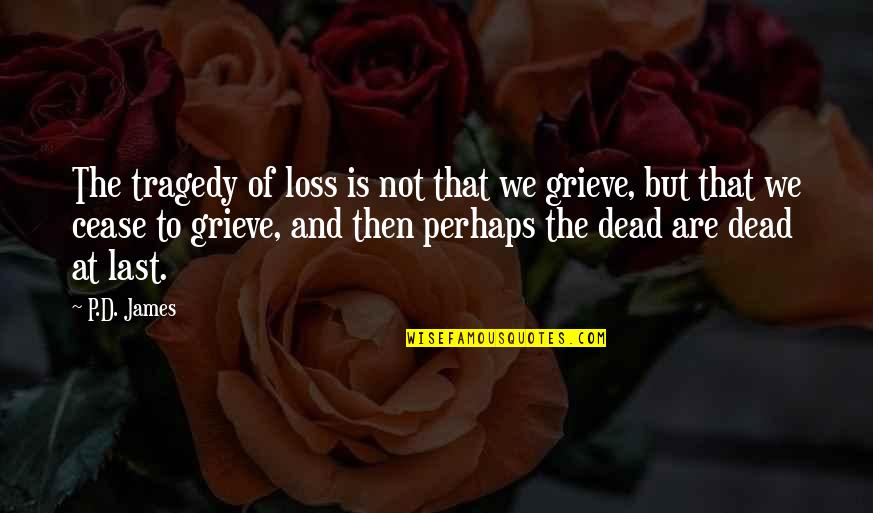 Grieve Not Quotes By P.D. James: The tragedy of loss is not that we