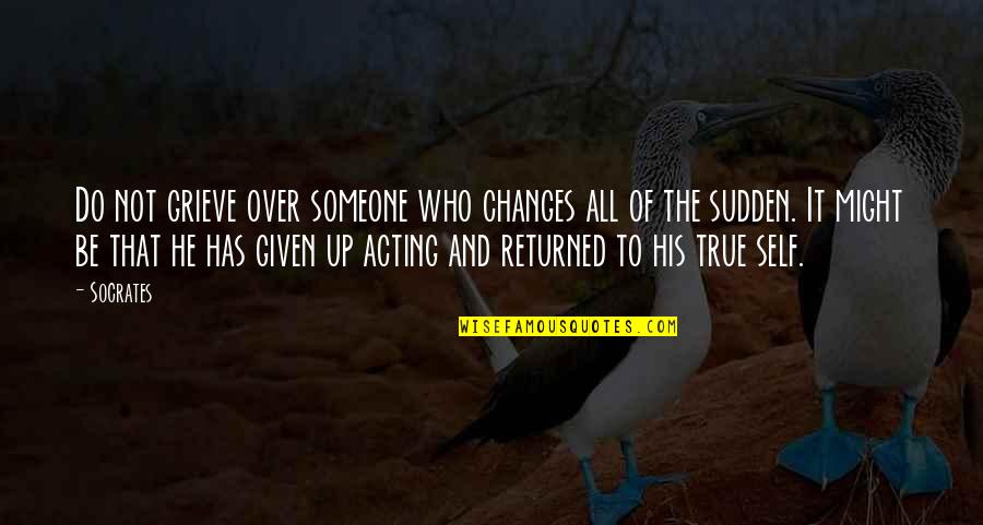 Grieve Not Quotes By Socrates: Do not grieve over someone who changes all