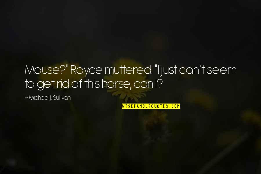 Griffee Justin Quotes By Michael J. Sullivan: Mouse?" Royce muttered. "I just can't seem to