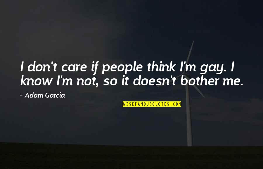 Grigorian Quotes By Adam Garcia: I don't care if people think I'm gay.