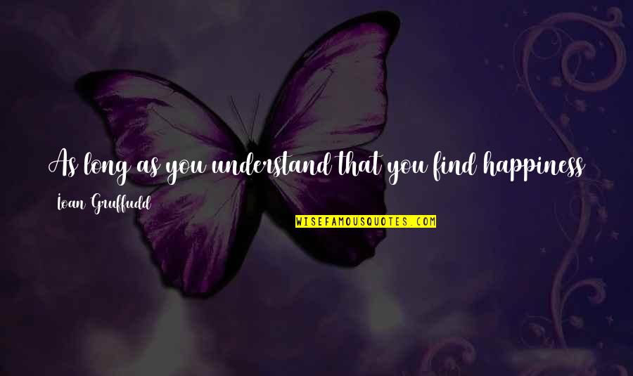 Grigorian Quotes By Ioan Gruffudd: As long as you understand that you find