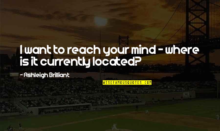 Grigoriou Afxentiou Quotes By Ashleigh Brilliant: I want to reach your mind - where