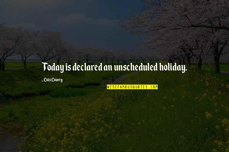 Grigoriou Afxentiou Quotes By Lois Lowry: Today is declared an unscheduled holiday.