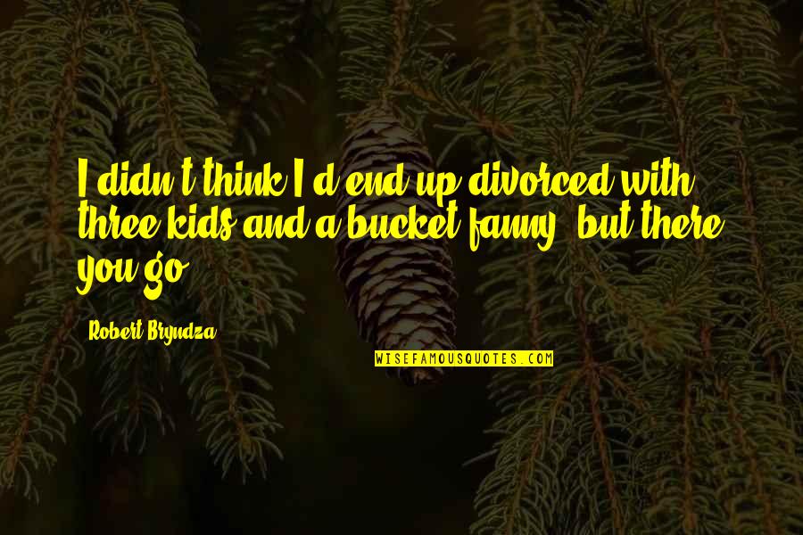 Grigoriou Afxentiou Quotes By Robert Bryndza: I didn't think I'd end up divorced with