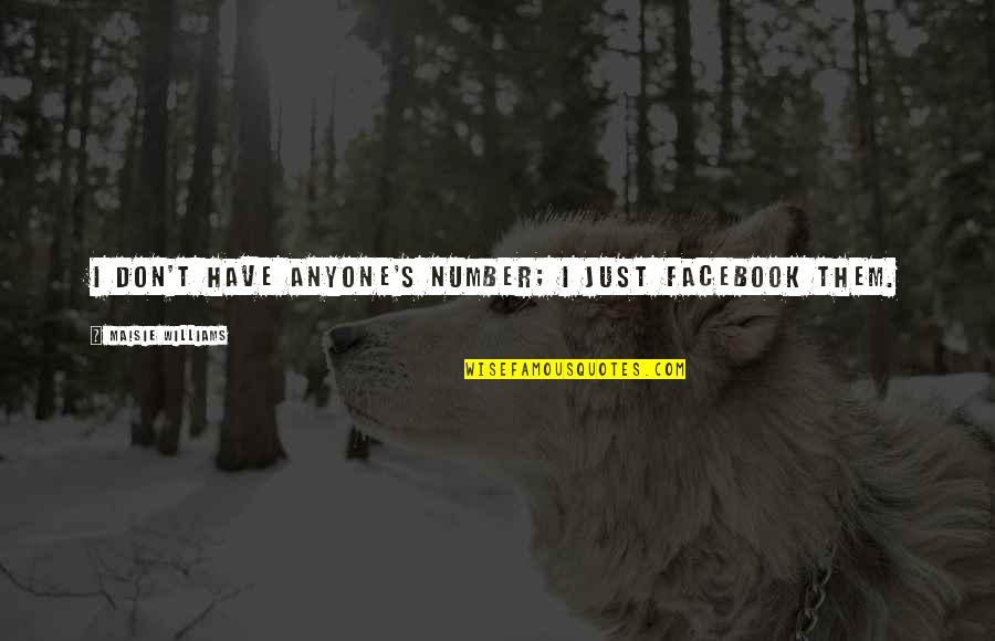 Grillo Designs Quotes By Maisie Williams: I don't have anyone's number; I just Facebook