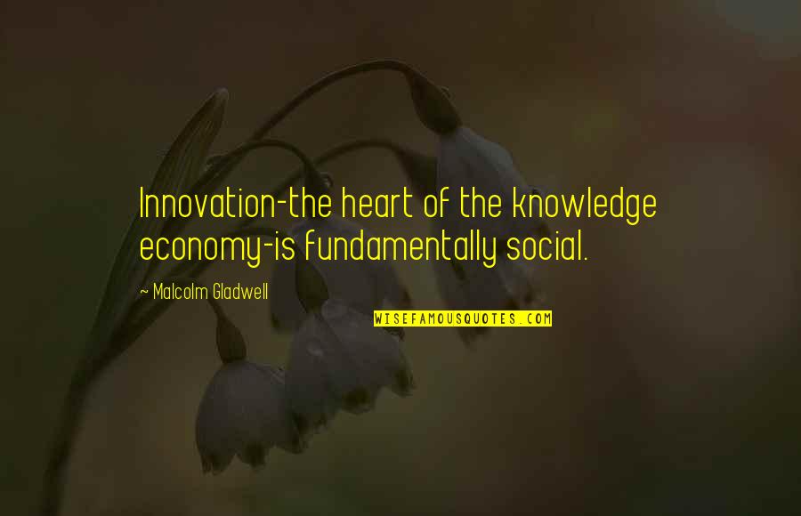 Grimdark Rose Quotes By Malcolm Gladwell: Innovation-the heart of the knowledge economy-is fundamentally social.