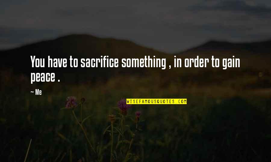 Grimmelshausen Quotes By Me: You have to sacrifice something , in order