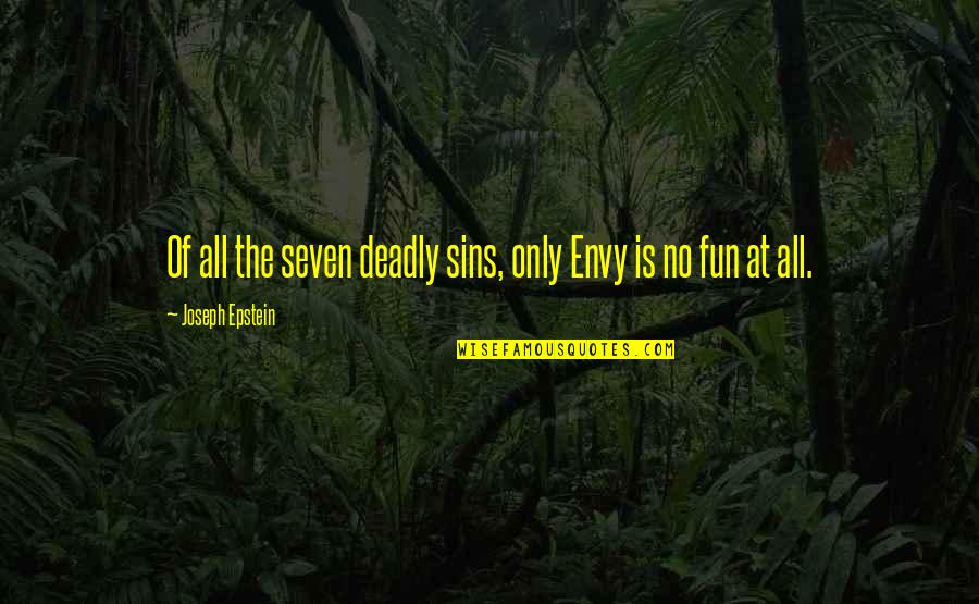 Grimness Antonym Quotes By Joseph Epstein: Of all the seven deadly sins, only Envy