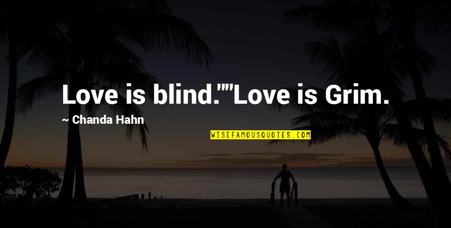 Grim's Quotes By Chanda Hahn: Love is blind.""Love is Grim.