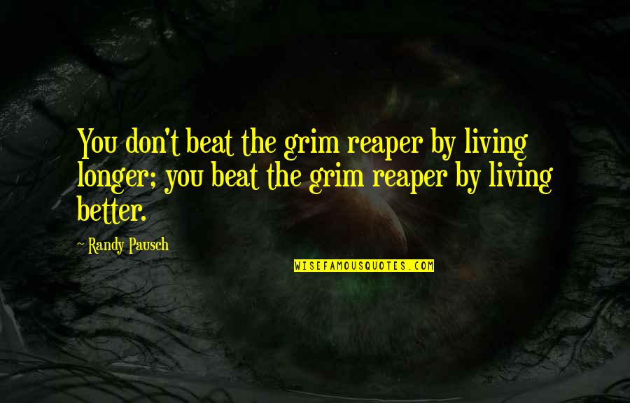 Grim's Quotes By Randy Pausch: You don't beat the grim reaper by living