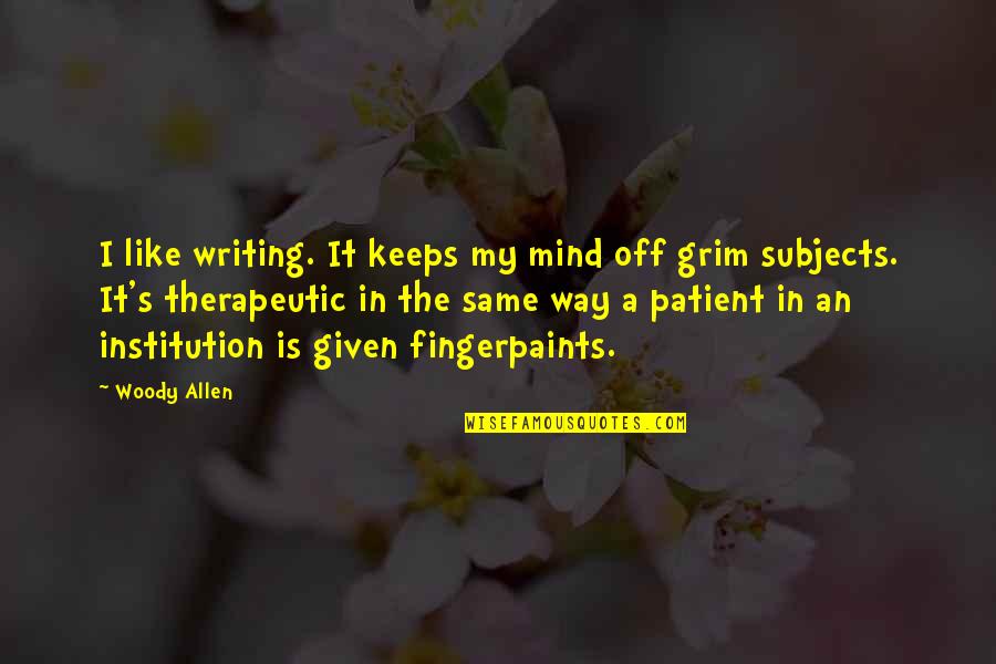 Grim's Quotes By Woody Allen: I like writing. It keeps my mind off