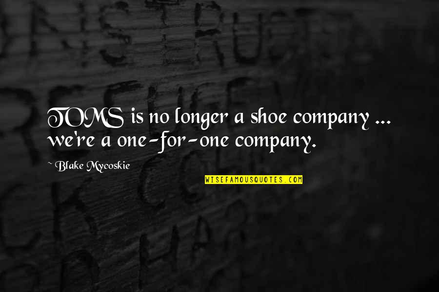 Grind Or Starve Quotes By Blake Mycoskie: TOMS is no longer a shoe company ...