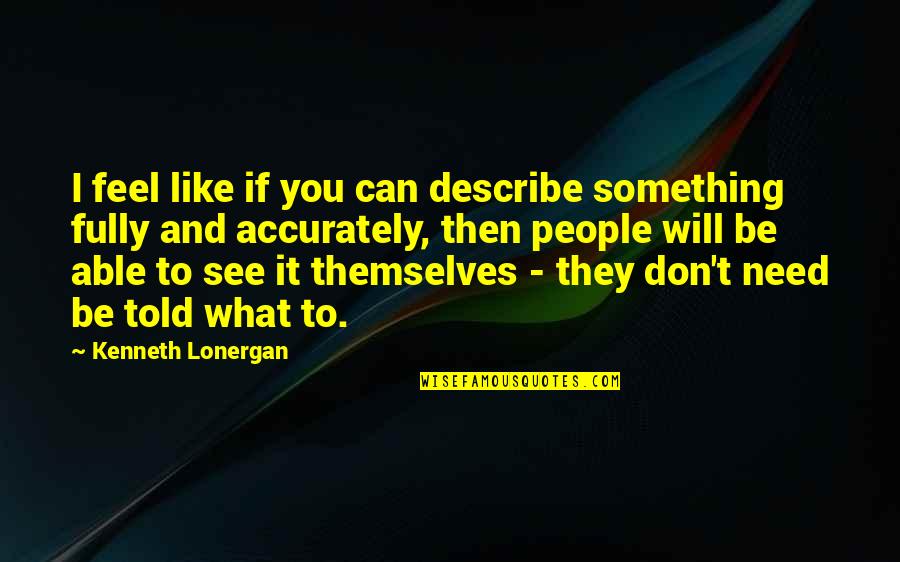 Grings Genetics Quotes By Kenneth Lonergan: I feel like if you can describe something