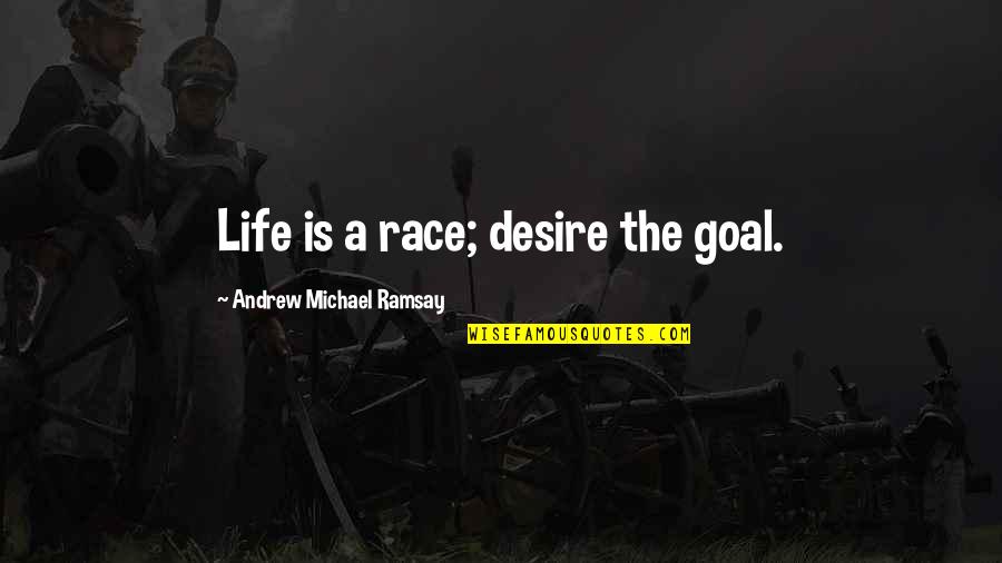 Grisby House Quotes By Andrew Michael Ramsay: Life is a race; desire the goal.