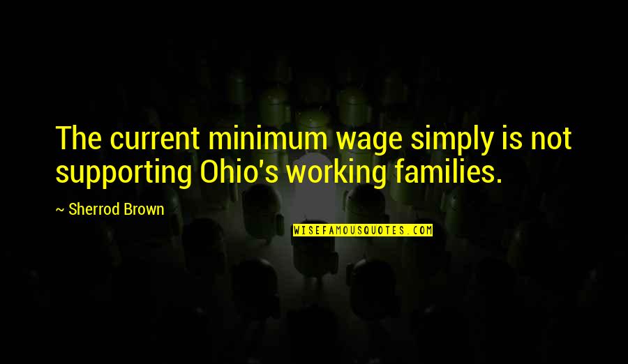 Grisby House Quotes By Sherrod Brown: The current minimum wage simply is not supporting