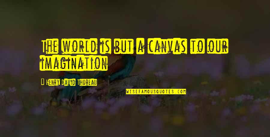 Grisella Rodo Quotes By Henry David Thoreau: The world is but a canvas to our