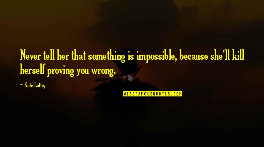 Grit And Determination Quotes By Kate Lattey: Never tell her that something is impossible, because