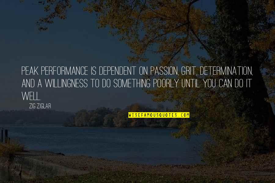 Grit And Determination Quotes By Zig Ziglar: Peak performance is dependent on passion, grit, determination,