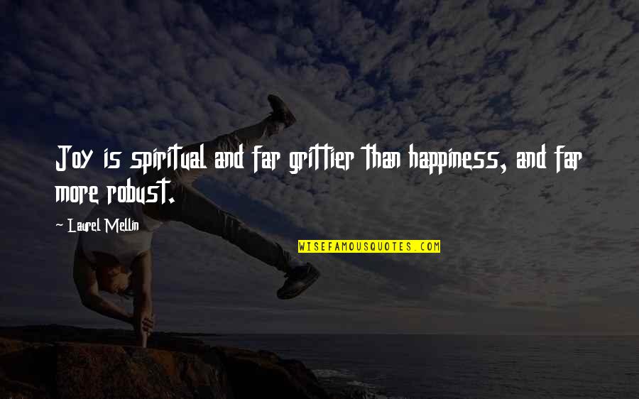 Grittier Quotes By Laurel Mellin: Joy is spiritual and far grittier than happiness,