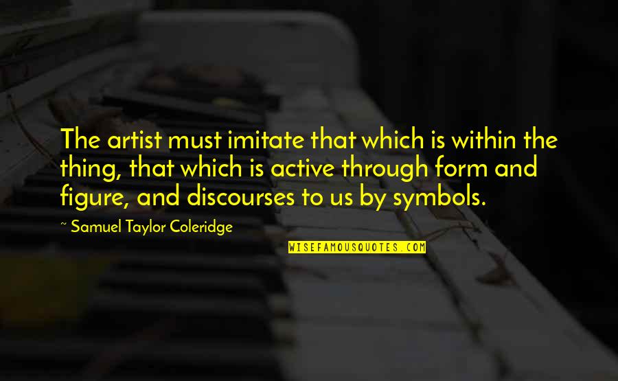 Grodenchik Quotes By Samuel Taylor Coleridge: The artist must imitate that which is within