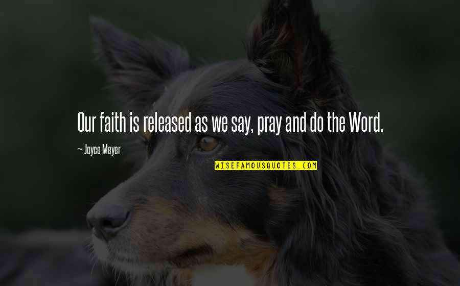 Groening Life Quotes By Joyce Meyer: Our faith is released as we say, pray