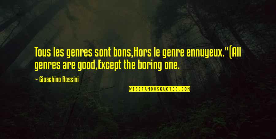 Groentemandjie Quotes By Gioachino Rossini: Tous les genres sont bons,Hors le genre ennuyeux."(All