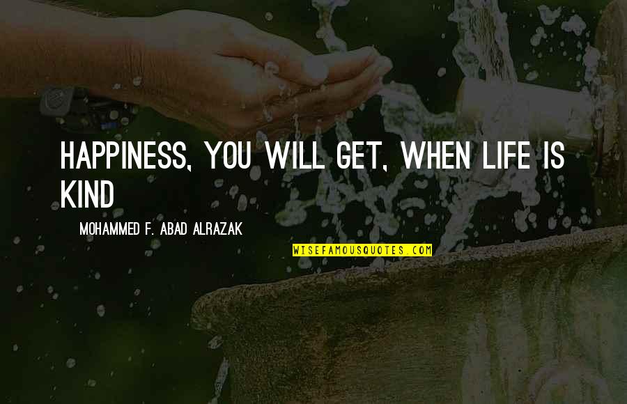 Groentemandjie Quotes By Mohammed F. Abad Alrazak: Happiness, you will get, when life is kind