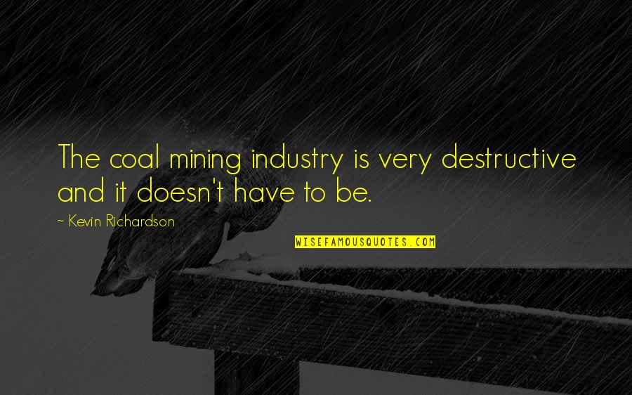 Groer Masks Quotes By Kevin Richardson: The coal mining industry is very destructive and