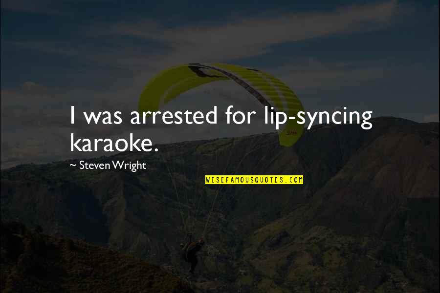 Groesser Family Quotes By Steven Wright: I was arrested for lip-syncing karaoke.