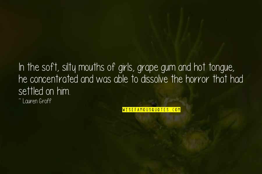 Groff Quotes By Lauren Groff: In the soft, silty mouths of girls, grape