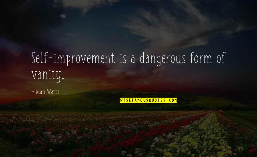 Grograman Quotes By Alan Watts: Self-improvement is a dangerous form of vanity.