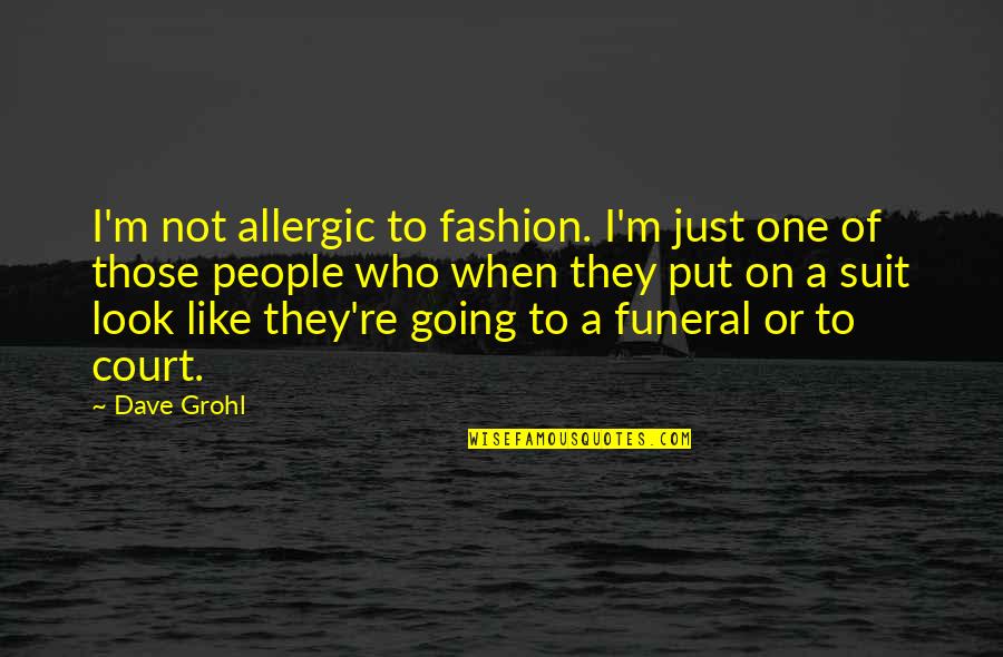 Grohl's Quotes By Dave Grohl: I'm not allergic to fashion. I'm just one