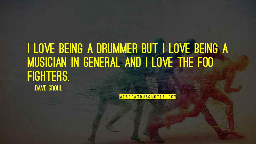 Grohl's Quotes By Dave Grohl: I love being a drummer but I love