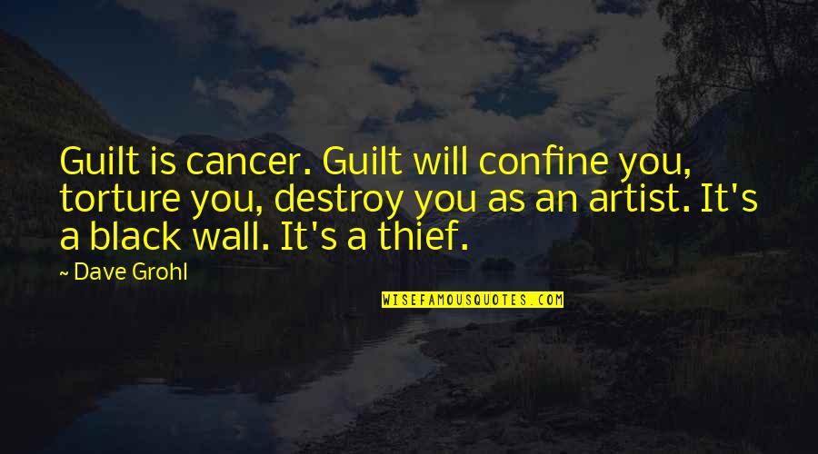 Grohl's Quotes By Dave Grohl: Guilt is cancer. Guilt will confine you, torture