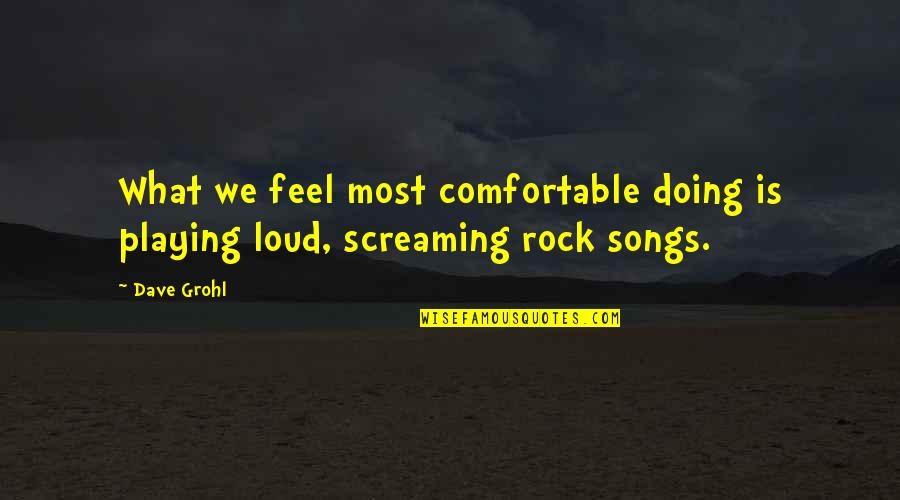 Grohl's Quotes By Dave Grohl: What we feel most comfortable doing is playing