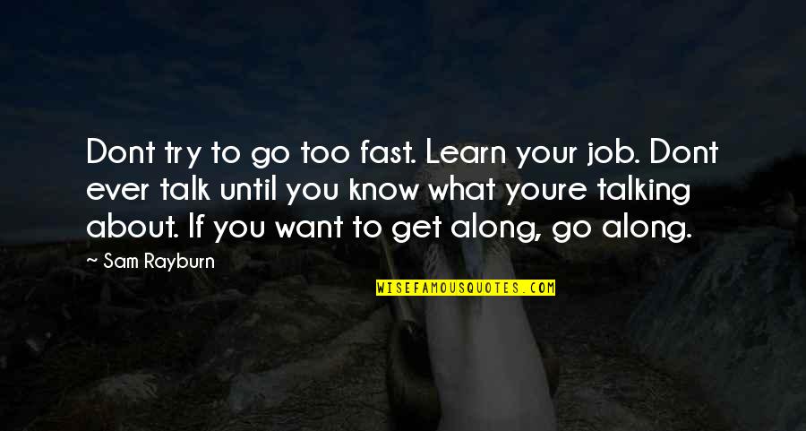 Grossbart And Portney Quotes By Sam Rayburn: Dont try to go too fast. Learn your